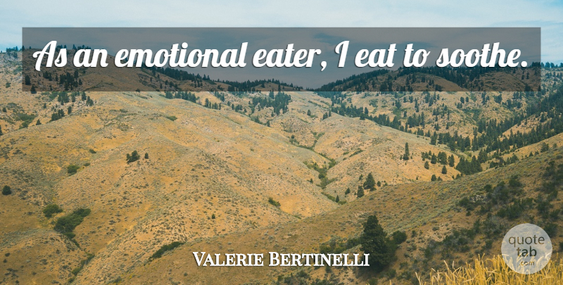 Valerie Bertinelli Quote About Emotional: As An Emotional Eater I...