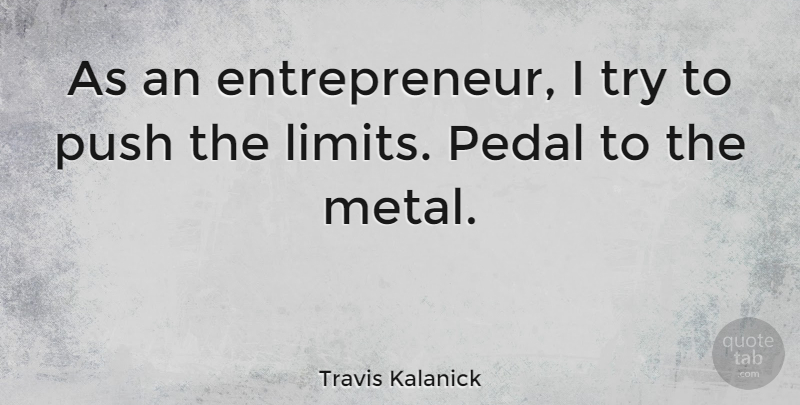 Travis Kalanick Quote About Entrepreneur, Trying, Limits: As An Entrepreneur I Try...