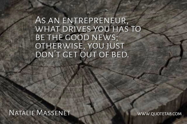 Natalie Massenet Quote About Entrepreneur, News, Bed: As An Entrepreneur What Drives...