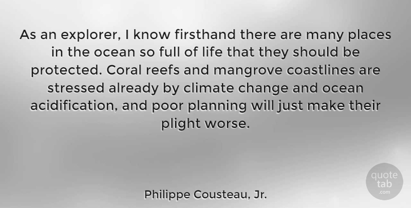 Philippe Cousteau, Jr. Quote About Change, Climate, Coral, Full, Life: As An Explorer I Know...