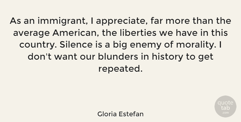 Gloria Estefan Quote About Average, Blunders, Far, History, Liberties: As An Immigrant I Appreciate...