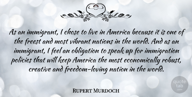 Rupert Murdoch Quote About America, Creative, World: As An Immigrant I Chose...