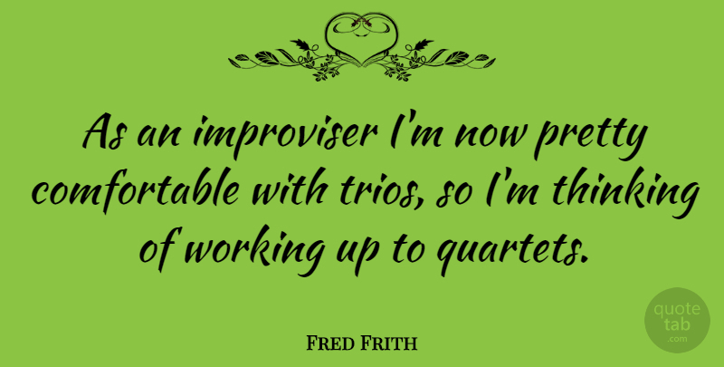 Fred Frith Quote About Thinking, Trios, Quartets: As An Improviser Im Now...