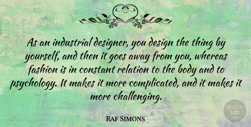Raf Simons Quote About Body, Constant, Design, Goes, Industrial: As An Industrial Designer You...
