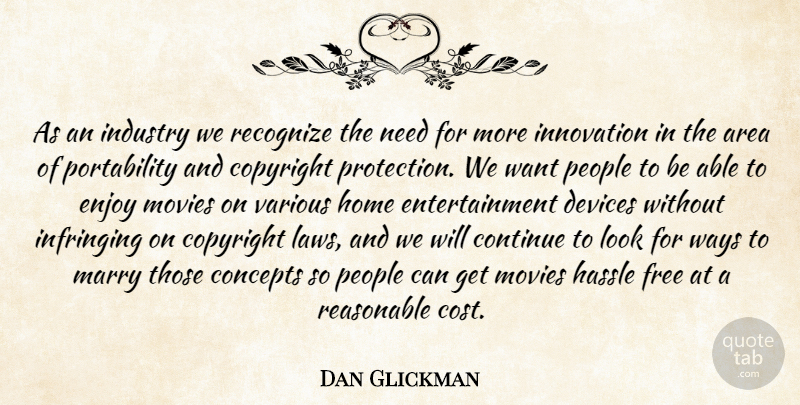 Dan Glickman Quote About Area, Concepts, Continue, Copyright, Devices: As An Industry We Recognize...