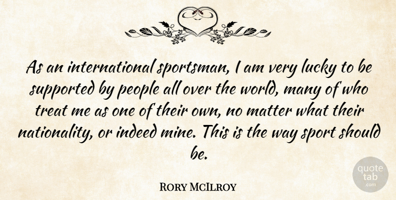 Rory McIlroy Quote About Sports, People, Lucky: As An International Sportsman I...