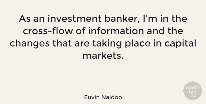 Euvin Naidoo Quote About Information, Flow, Bankers: As An Investment Banker Im...