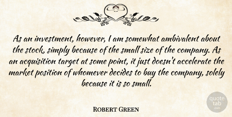 Robert Green Quote About Accelerate, Ambivalent, Buy, Decides, Market: As An Investment However I...