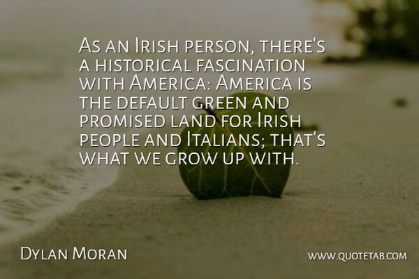 Dylan Moran Quote About Growing Up, Land, America: As An Irish Person Theres...