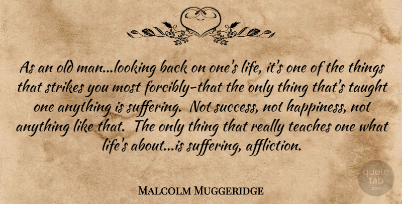 Malcolm Muggeridge Quote About Men, Suffering, Affliction: As An Old Manlooking Back...