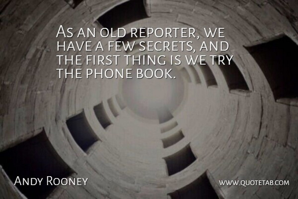 Andy Rooney Quote About Book, Phones, Secret: As An Old Reporter We...