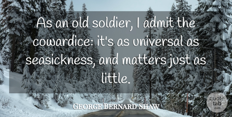 George Bernard Shaw Quote About Justice, Soldier, Littles: As An Old Soldier I...