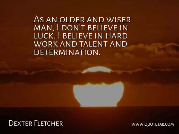 Dexter Fletcher Quote About Determination, Believe, Hard Work: As An Older And Wiser...