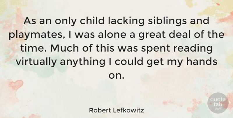 Robert Lefkowitz Quote About Alone, Child, Deal, Great, Hands: As An Only Child Lacking...