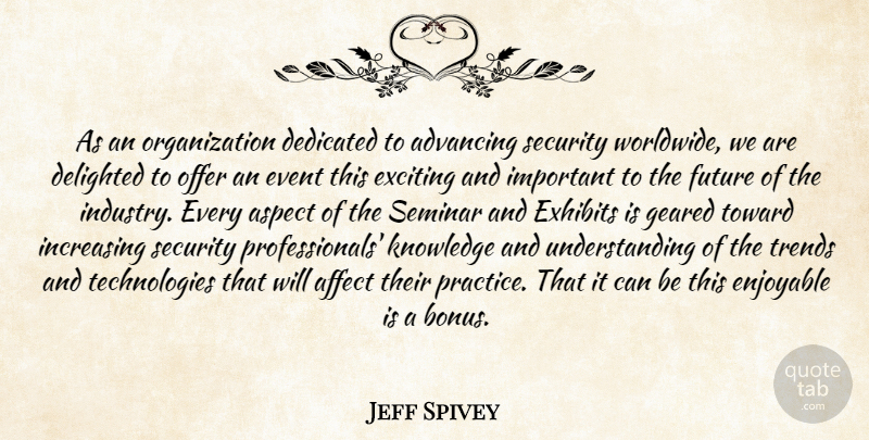 Jeff Spivey Quote About Advancing, Affect, Aspect, Dedicated, Delighted: As An Organization Dedicated To...