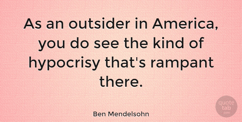 Ben Mendelsohn Quote About America, Hypocrisy, Outsiders: As An Outsider In America...