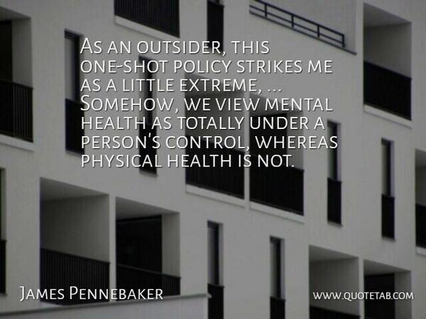 James Pennebaker Quote About Health, Mental, Physical, Policy, Strikes: As An Outsider This One...