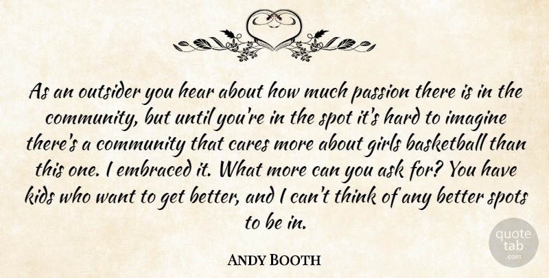 Andy Booth Quote About Basketball, Cares, Community, Embraced, Girls: As An Outsider You Hear...