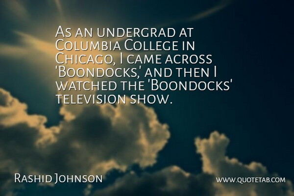 Rashid Johnson Quote About Across, Came, Columbia, Watched: As An Undergrad At Columbia...