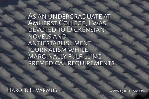 Harold E. Varmus Quote About Devoted, Fulfilling, Novels: As An Undergraduate At Amherst...