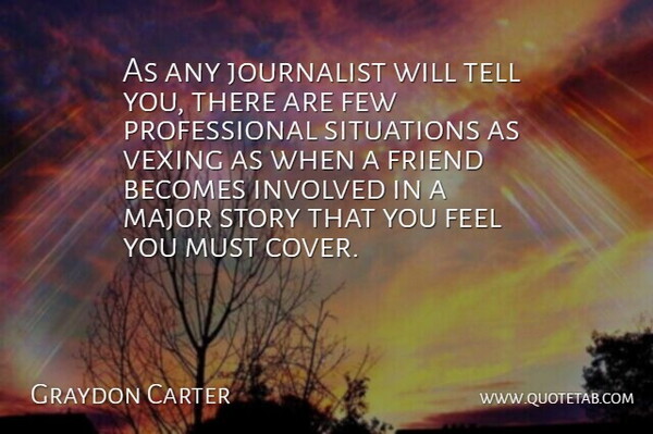 Graydon Carter Quote About Becomes, Few, Journalist, Major: As Any Journalist Will Tell...