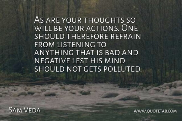 Sam Veda Quote About Bad, Gets, Lest, Listening, Mind: As Are Your Thoughts So...
