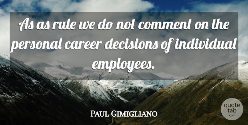Paul Gimigliano Quote About Career, Comment, Decisions, Individual, Personal: As As Rule We Do...