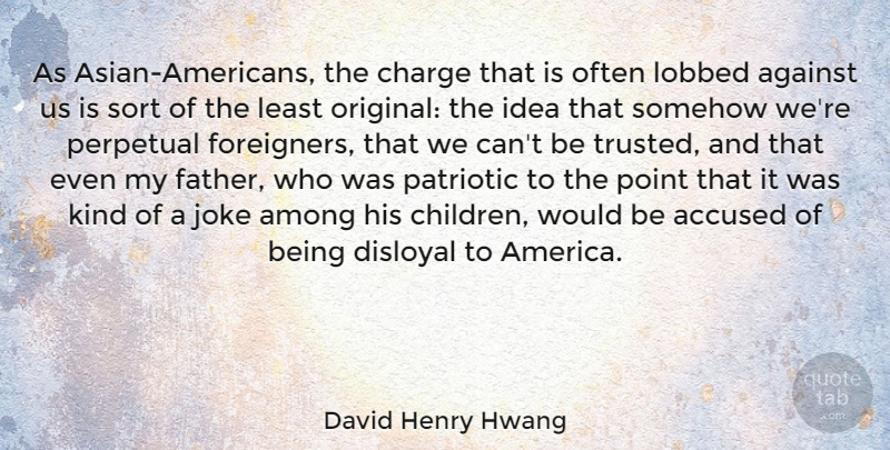 David Henry Hwang Quote About Accused, Among, Charge, Disloyal, Joke: As Asian Americans The Charge...