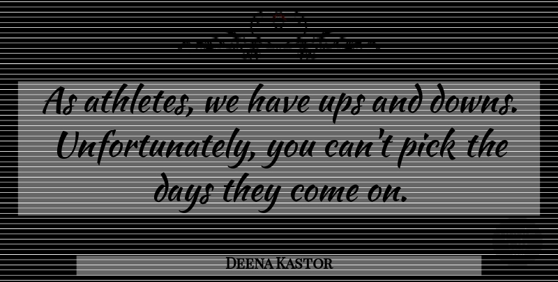 Deena Kastor Quote About Running, Athlete, Ups And Downs: As Athletes We Have Ups...