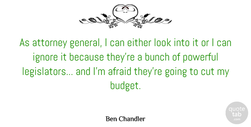 Ben Chandler Quote About Attorney, Bunch, Cut, Either, Ignore: As Attorney General I Can...