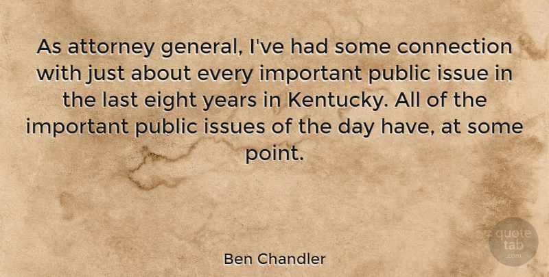 Ben Chandler Quote About Attorney, Connection, Eight, Issue, Issues: As Attorney General Ive Had...