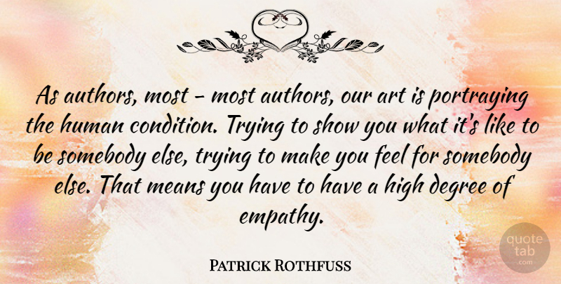 Patrick Rothfuss Quote About Art, Degree, Human, Means, Portraying: As Authors Most Most Authors...