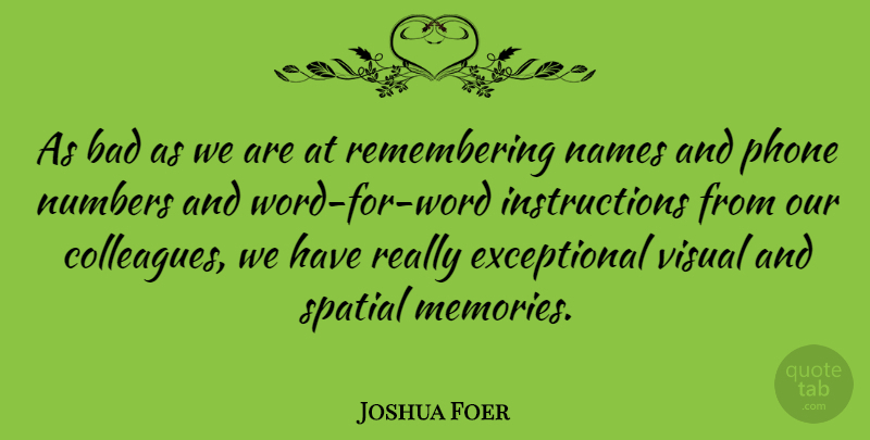 Joshua Foer Quote About Memories, Names, Numbers: As Bad As We Are...