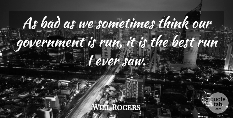 Will Rogers Quote About Bad, Best, Government, Run: As Bad As We Sometimes...