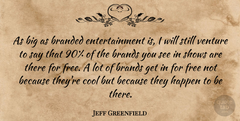 Jeff Greenfield Quote About Branded, Brands, Cool, Entertainment, Free: As Big As Branded Entertainment...