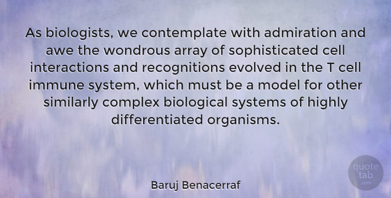 Baruj Benacerraf Quote About Array, Awe, Biological, Cell, Evolved: As Biologists We Contemplate With...