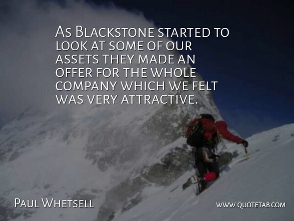 Paul Whetsell Quote About Assets, Company, Felt, Offer: As Blackstone Started To Look...