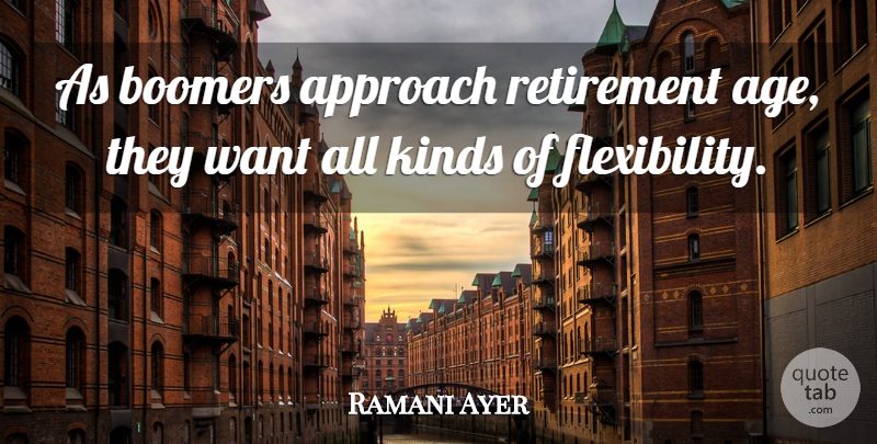 Ramani Ayer Quote About Approach, Boomers, Kinds, Retirement: As Boomers Approach Retirement Age...