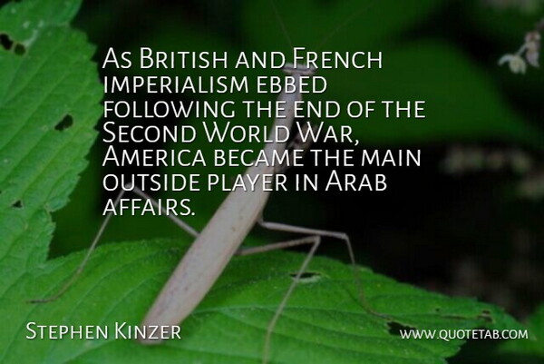 Stephen Kinzer Quote About America, Arab, Became, Following, French: As British And French Imperialism...