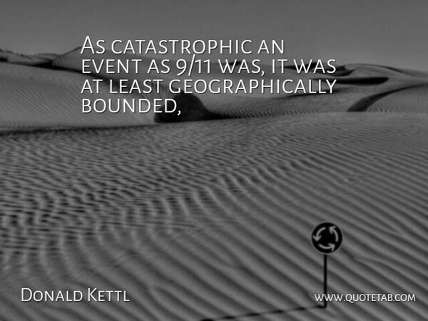 Donald Kettl Quote About Event: As Catastrophic An Event As...