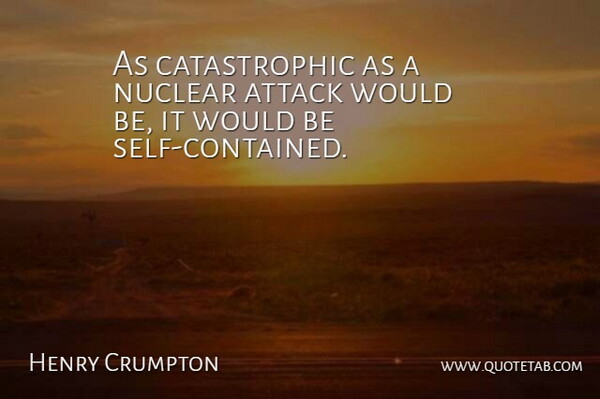 Henry Crumpton Quote About Attack, Nuclear, Self: As Catastrophic As A Nuclear...