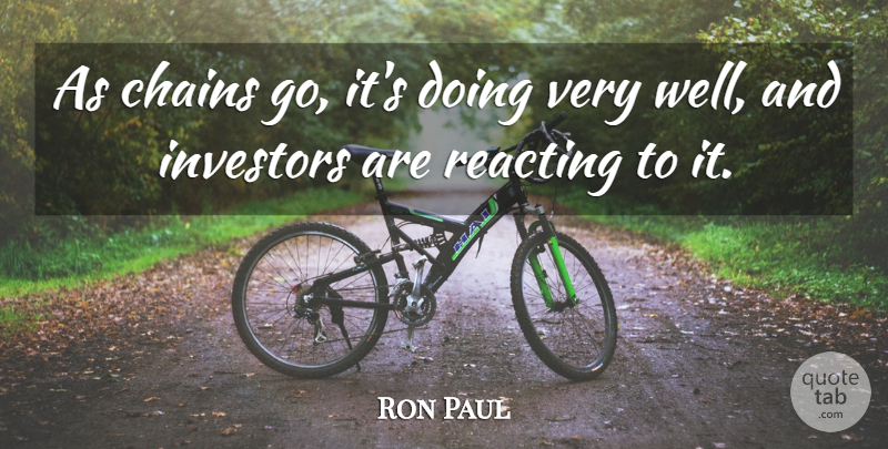 Ron Paul Quote About Chains, Investors, Reacting: As Chains Go Its Doing...