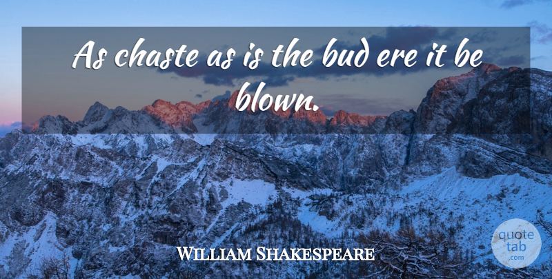 William Shakespeare Quote About Bud, Chastity, Chaste: As Chaste As Is The...