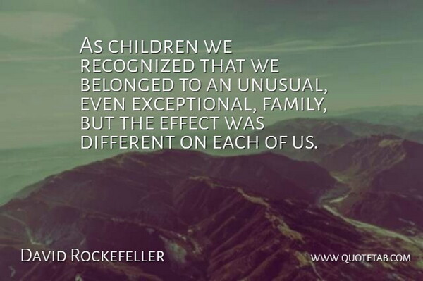 David Rockefeller Quote About Children, Different, Unusual: As Children We Recognized That...