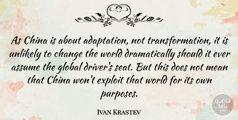 Ivan Krastev Quote About Assume, Change, Exploit, Global, Unlikely: As China Is About Adaptation...