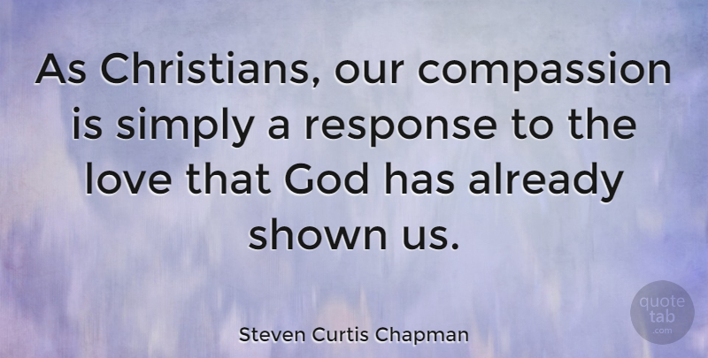 Steven Curtis Chapman Quote About Christian, Compassion, Sympathy For A Friend: As Christians Our Compassion Is...