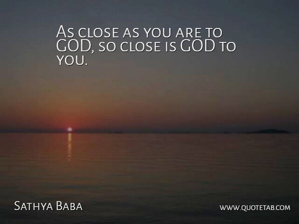 Sathya Baba Quote About Close, God: As Close As You Are...