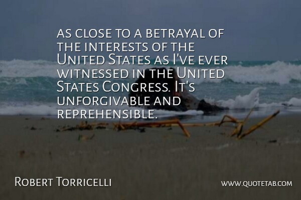 Robert Torricelli Quote About Betrayal, Close, Interests, States, United: As Close To A Betrayal...