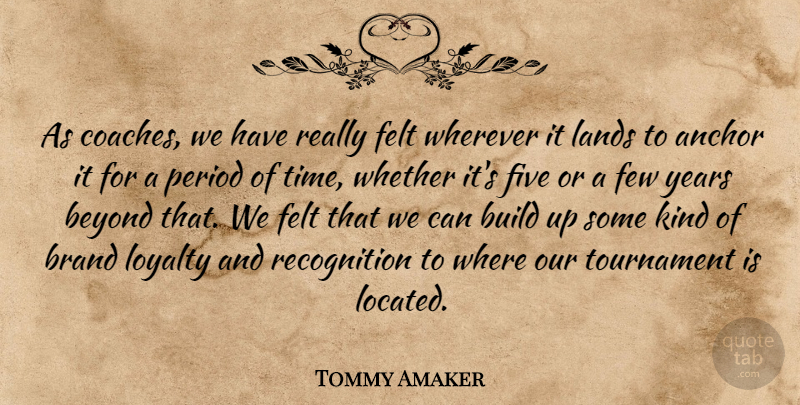 Tommy Amaker Quote About Anchor, Beyond, Brand, Build, Felt: As Coaches We Have Really...