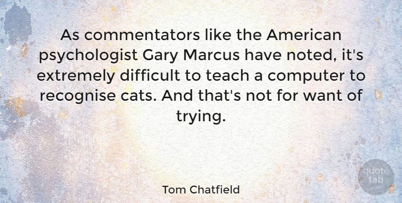 Tom Chatfield Quote About Computer, Difficult, Extremely, Gary, Recognise: As Commentators Like The American...